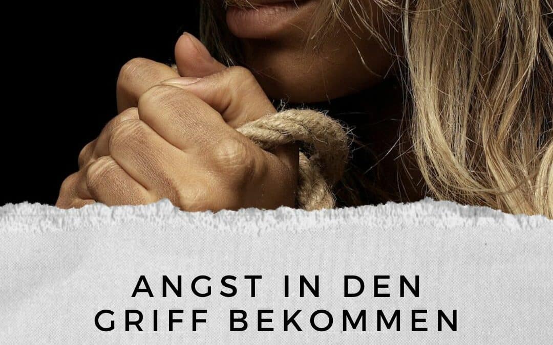 Angst in den Griff bekommen